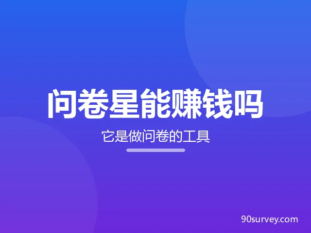 问卷星能赚钱吗？它是问卷制作平台，不是赚钱平台