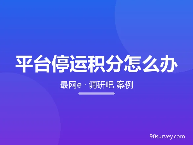 问卷平台停运了，积分/余额怎么办？最网e、调研吧两个真实案例